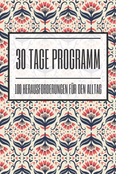 30 Tage Programm 100 Herausforderungen für den Alltag: 100 positive Challenges für jeweils 30 Tage zur Selbstfindung und Achtsamkeit - Dieses Buch ist gefüllt mit 100 verschiedenen Herausforderunge für den Alltag