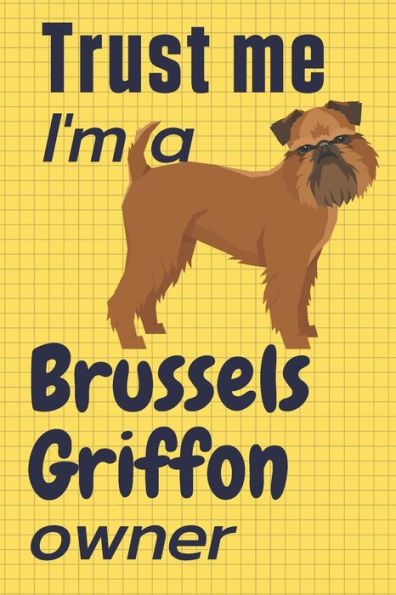 Trust me I am a Brussels Griffon owner: For Brussels Griffon Dog Fans