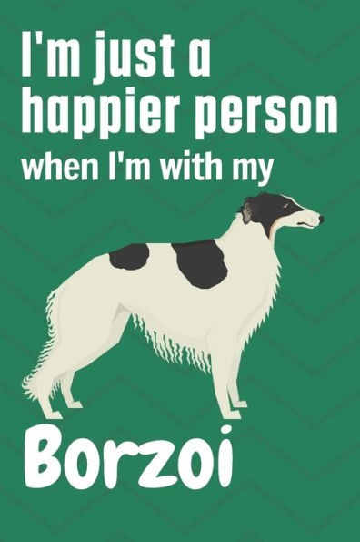 I'm just a happier person when I'm with my Borzoi: For Borzoi Dog Fans