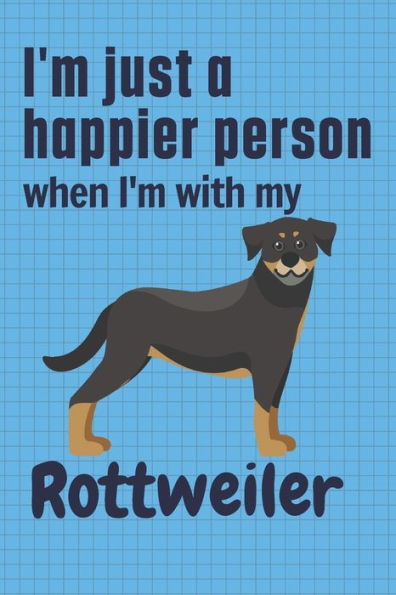 I'm just a happier person when I'm with my Rottweiler: For Rottweiler Dog Fans