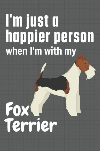 I'm just a happier person when I'm with my Fox Terrier: For Fox Terrier Dog Fans