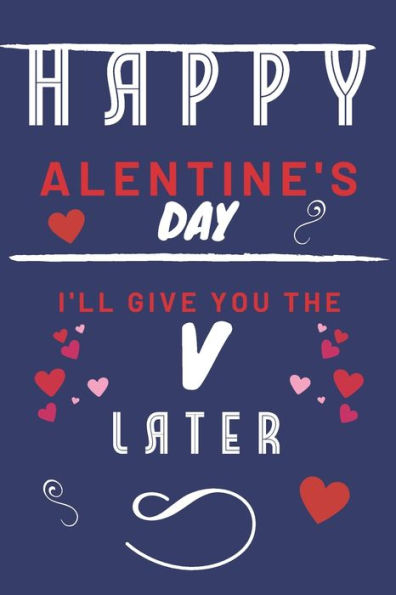 Happy alentine's Day I'll Give You The V Later: Funny Gift For Boyfriend or Husband Girlfriend or Wife Valentines Anniversary Reasons To Say I Love You