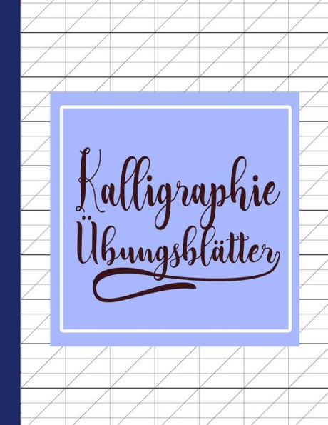 Kalligraphie Übungsblätter: Übungsbuch mit Kalligrafie Blättern zum Üben der kunstvollen Schönschreiber Schrift