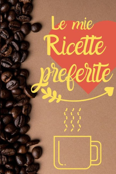 Le Mie Ricette Preferite: Quaderno per annotare le tue ricette preferite con 100 pagine organizzate per scriverle