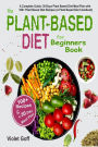 Plant Based Diet for Beginners Book: : A Complete Guide: 30-Days Plant Based Diet Meal Plan with 100 Plant Based Diet Recipes (A Plant Based Diet Cookbook)