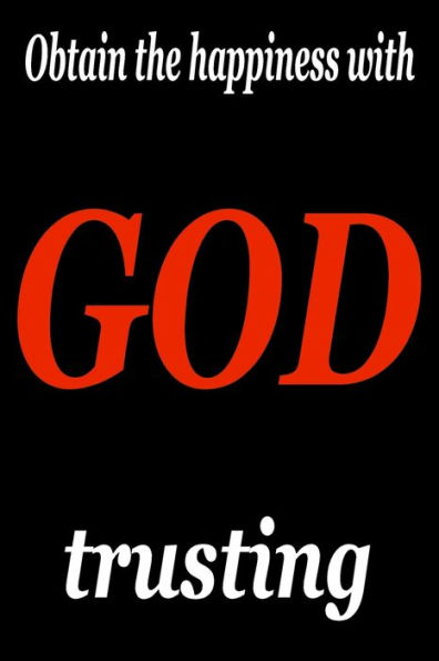 Obtain your happiness with God trusting: Drawing on experiences and inspiration from God.