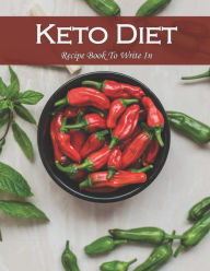 Title: Keto Diet Recipe Book To Write In: Collect Your Favorite Recipes in Your Own Cookbook, 120 - Recipe Journal and Organizer, 8.5