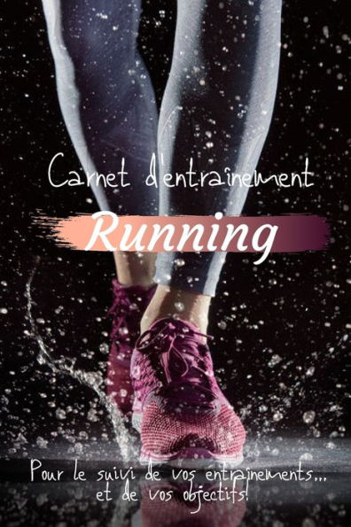 Carnet d'entraînement Running Pour le suivi de vos entraînements...et de vos objectifs!: Carnet d'entraînement Running à remplir, pour le suivi de vos entraînements 6x9 pouces, 120 pages papier crème, intérieur noir et blanc.