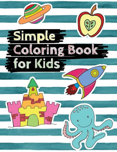 Simple Coloring Book for Kids: Easy Coloring Book for Preschoolers, Toddlers, Kindergarten, Kids Ages 2-4 Fun Activity Books Gift for Boys and Girls
