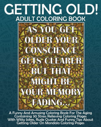Download Getting Old Adult Coloring Book A Funny And Amusing Coloring Book For The Aging Containing 30