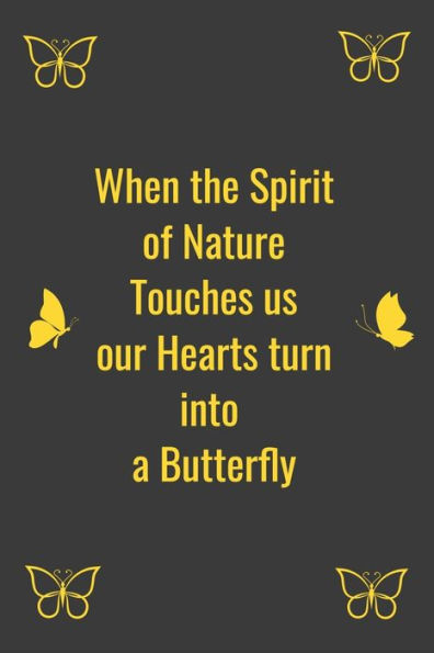 When the Spirit of Nature Touches us our Hearts turn into a Butterfly