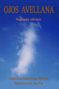 Title: Ojos Avellana: Testimonio de Fe, Author: Maritza Martínez Mejía
