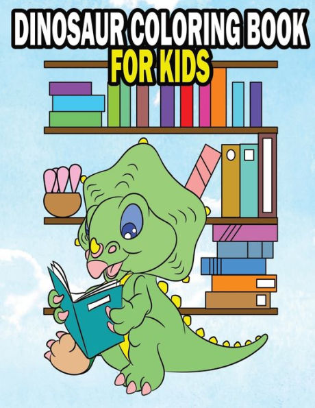 Dinosaur Coloring Book For Kids: Fun Dinasaur Activity Adventure Coloring Book For Boys and Girls Ages 4, 5, 6, 7, and 8