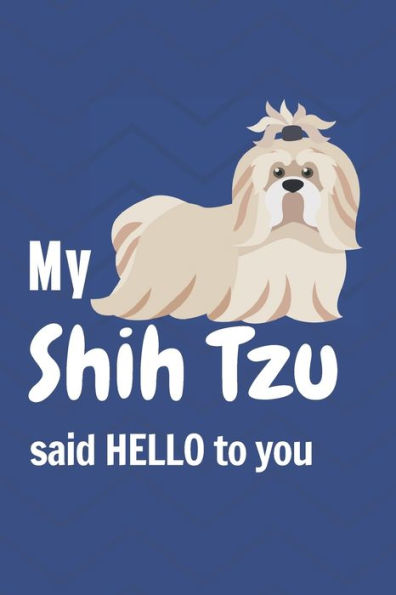 My Shih Tzu said HELLO to you: For Shih Tzu Dog Fans