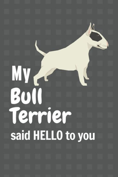 My Bull Terrier said HELLO to you: For Bull Terrier Dog Fans