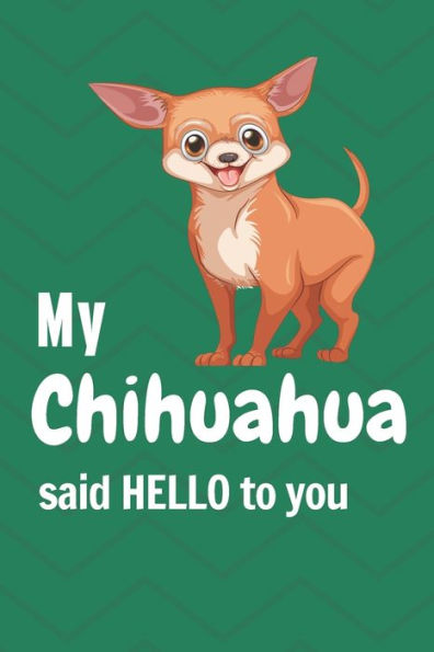 My Chihuahua said HELLO to you: For Chihuahua Dog Fans