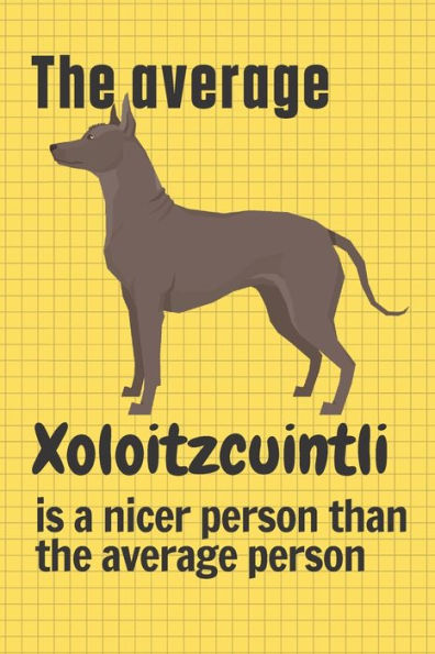 The average Xoloitzcuintli is a nicer person than the average person: For Xoloitzcuintli Dog Fans