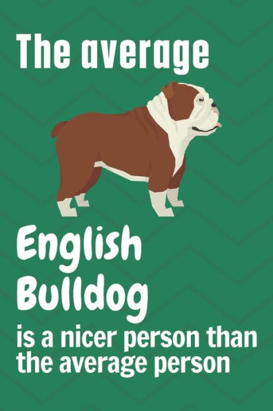 The average English Bulldog is a nicer person than the average person: For English Bulldog Fans