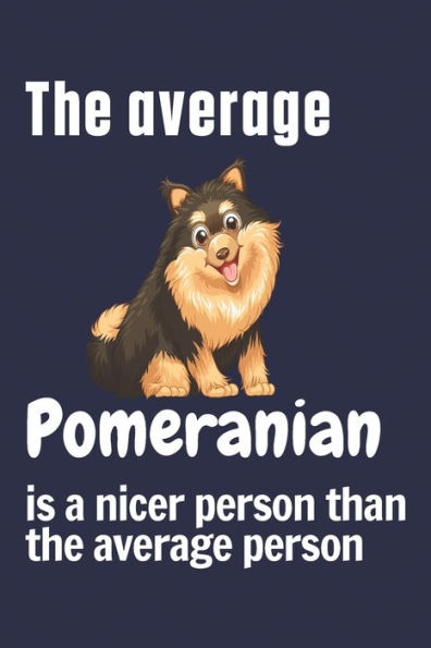 The average Pomeranian is a nicer person than the average person: For Pomeranian Dog Fans