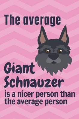 The average Giant Schnauzer is a nicer person than the average person: For Giant Schnauzer Dog Fans