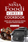 The Ninja Foodi Grill Cookbook: Crispy, Easy and Delicious Recipes for Quick Indoor Grilling