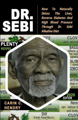 Dr Sebi How To Naturally Detox The Liver Reverse Diabetes And High Blood Pressure Through Dr Sebi Alkaline Diet Edition With Black White Recipes By Carin C Hendry Paperback