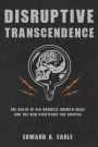 Disruptive Transcendence: The Death of Old Business Growth Ideas and The New Strategies For Success