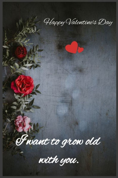 I want to grow old with you: Happy Valentine's Day