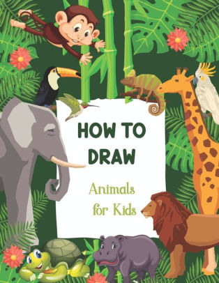 How To Draw Animals For Kids: A Step-by-Step Drawing Animals and ...