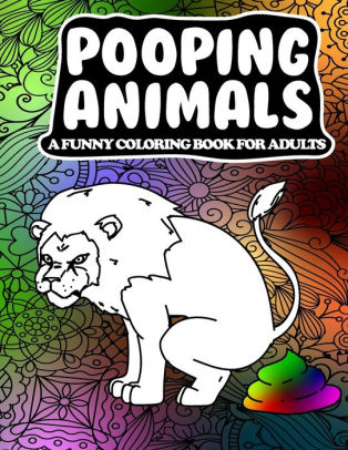 Download Pooping Animals A Funny Coloring Book For Adults A Hilarious And Stress Relieving Adult Coloring Book By Addictive Press Paperback Barnes Noble