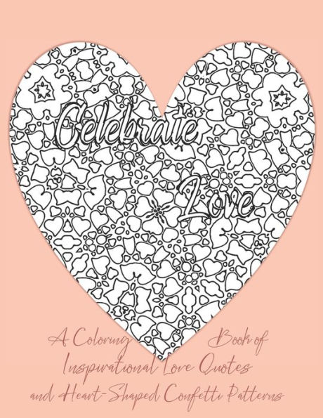 Celebrate Love: A Coloring Book of Inspirational Love Quotes and Heart-Shaped Confetti Patterns