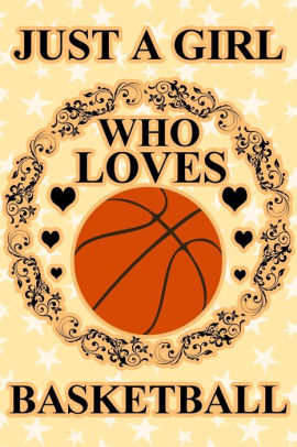 Just A Girl Who Loves Basketball: A Notebook For Girls by Just A Girl ...