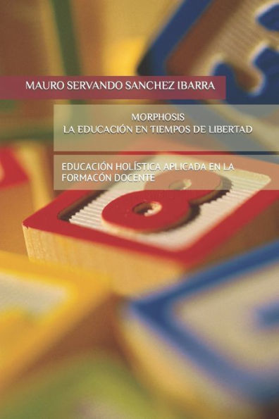 MORPHOSIS LA EDUCACIÓN EN TIEMPOS DE LIBERTAD: UNA VISIÓN HACIA LA EDUCACIÓN HOLÍSTICA APLICADA EN LA FORMACIÓN DOCENTE