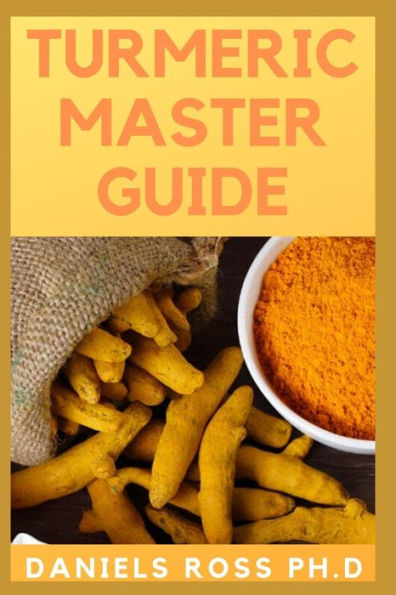 TUMERIC MASTER GUIDE: All You Need To Know About Tumeric ,Apllication,Health Benefits,Healing,Beauty Properties and Recipes