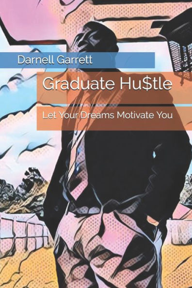 Graduate Hu$tle: Let Your Dreams Motivate You