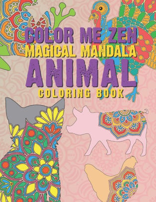 Download Color Me Zen Magical Mandala Animal Coloring Book Relaxation Magic Coloring Pages For Adults Teens Fun Easy Stress Relief Unique Soothing For The Soul Ease Anxiety Beautiful Exotic Animals By