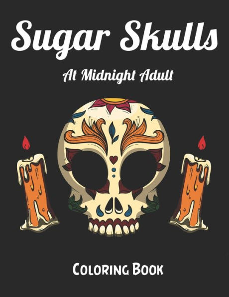 Sugar Skulls at Midnight Adult Coloring Book: Best Coloring Book with Beautiful Gothic Women,Fun Skull Designs and Easy Patterns for Relaxation