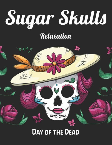 Sugar Skulls Relaxation Day of the Dead: Best Coloring Book with Beautiful Gothic Women,Fun Skull Designs and Easy Patterns for Relaxation