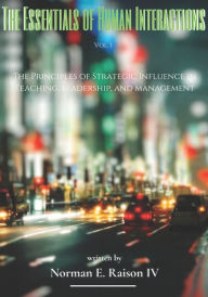 Title: The Essentials of Human Interactions: The Principles of Strategic Influence in Teaching, Leadership, and Management, Author: Norman E. Raison IV
