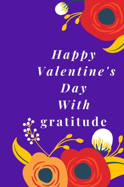 Happy Valentine's Day With gratitude: Best gift gratitude ,dad,brother,sister,boyfriend boy and girl ,cut, job,stay positive 6X9in 120 pages mate cover