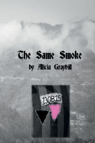 Title: The Same Smoke: A Tale of Love over Hate, Author: Alicia Graybill