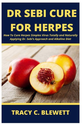 Dr Sebi Cure For Herpes How To Cure Herpes Simples Virus Totally And Naturally Applying Dr Sebi S Approach And Alkaline Diet By Tracy C Blewett Paperback Barnes Noble