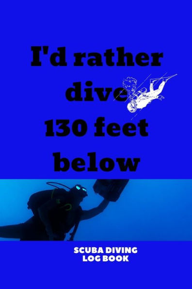 I'd Rather Dive 130 Feet Below: Scuba Diving Snorkelling Book