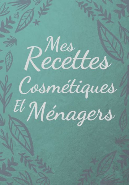 Mes Recettes Cosmétiques et Ménagers: Mes recettes naturelles 100 Recettes à Compléter Format (17,78 x 25,4 cm).