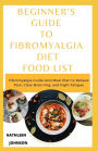 Beginner's Guide To Fibromyalgia Diet Food List: Fibromyalgia Guide And Meal Plan to Relieve Pain, Clear Brain Fog, and Fight Fatigue