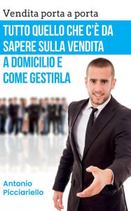 Title: Vendita Porta A Porta: Tutto Quello Che C'è Da Sapere Sulla Vendita A Domicilio E Come Gestirla, Author: Antonio Picciariello