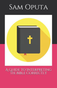 Title: A Guide to Interpreting the Bible Correctly, Author: Sam Oputa