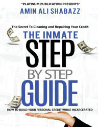 Title: The Inmate Step By Step Guide How To Build Your Presonal Credit While Incarcerated, Author: Amin Ali Shabazz