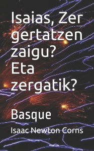 Title: Isaias, Zer gertatzen zaigu? Eta zergatik?: Basque, Author: Isaac Newton Corns