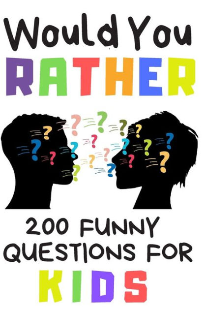 Would You Rather 200 Funny Question For Kids: Fun Book Game For ...